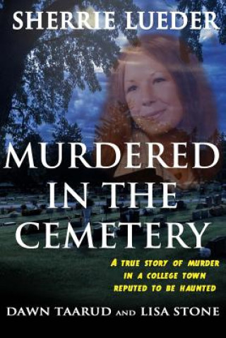 Kniha Murdered In The Cemetery: A True Story Of Murder In A College Town Reputed To Be Haunted Sherrie Lueder