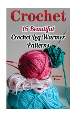 Kniha Crochet: 15 Beautiful Crochet Leg Warmer Patterns Adrienne Press