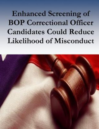 Kniha Enhanced Screening of BOP Correctional Officer Candidates Could Reduce Likelihood of Misconduct U S Department of Justice