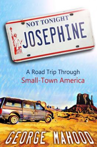 Carte Not Tonight, Josephine: A Road Trip Through Small-Town America George Mahood