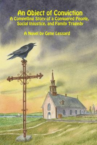 Kniha An Object of Conviction: A Compelling Story of a Conquered People, Social Injustice and Family Tragedy Gene Lessard