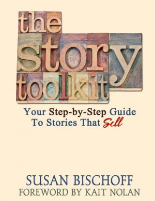 Könyv The Story Toolkit: Your Step-by-Step Guide To Stories That Sell Susan Bischoff