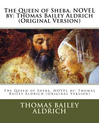 Book The Queen of Sheba. NOVEL by: Thomas Bailey Aldrich (Original Version) Thomas Bailey Aldrich