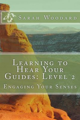 Kniha Learning to Hear Your Guides: Level 2: Engaging Your Senses Sarah Woodard