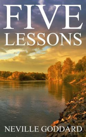 Книга Five Lessons: A Clear, Definite, Lecture on Using The Power of Your Imagination! Neville Goddard
