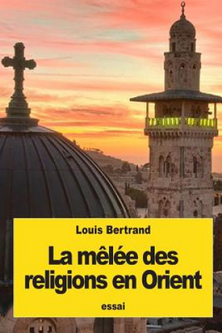 Kniha La m?lée des religions en Orient Louis Bertrand