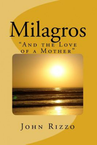 Könyv Milagros: "And the Love of a Mother" John Kennedy Rizzo