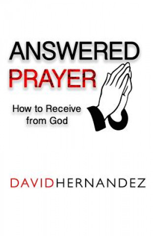 Kniha Answered Prayer: How to Receive from God David Hernandez