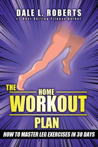 Carte The Home Workout Plan: How to Master Leg Exercises in 30 Days Dale L Roberts