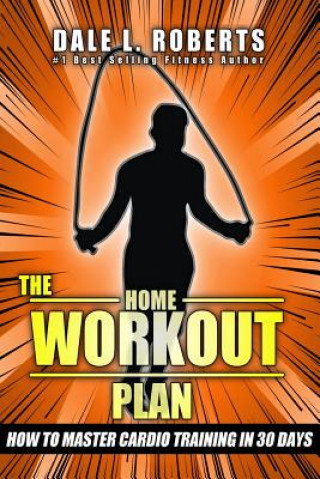 Carte The Home Workout Plan: How to Master Cardio in 30 Days Dale L Roberts