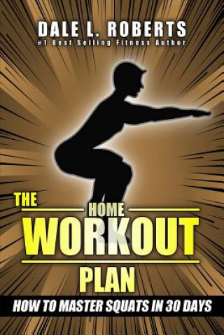 Kniha The Home Workout Plan: How to Master Squats in 30 Days Dale L Roberts