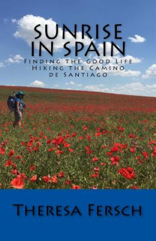 Kniha Sunrise in Spain: Finding the Good Life Hiking the Camino de Santiago MS Theresa Fersch