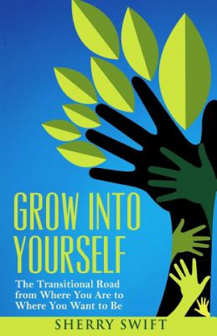 Knjiga Grow into Yourself: The Transitional Road from Where You are to Where You Want to Be Sherry Swift