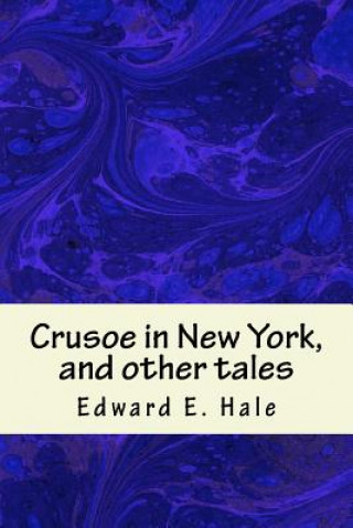 Könyv Crusoe in New York, and other tales Edward E Hale