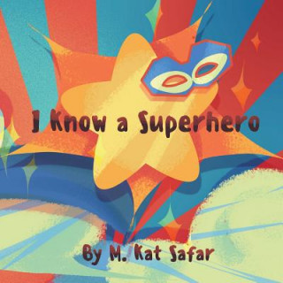 Kniha I Know a Superhero: For Kids and Kids at Heart M Kat Safar