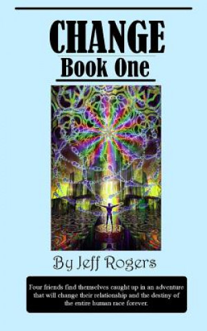 Carte Change (Book 1): Four school friends find themselves on an adventure that will change their relationship and the destiny of the entire Jeff Rogers