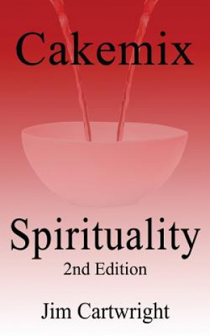 Kniha Cakemix Spirituality: 2nd Edition Jim Cartwright