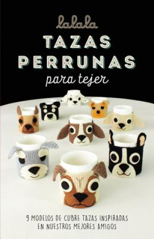 Kniha Tazas perrunas para tejer: 9 modelos de cubre tazas inspiradas en nuestros mejores amigos Maria Alejandra Montero
