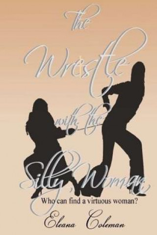 Carte The Wrestle with the Silly Woman: Who can find a virtuous woman? Eleana Coleman