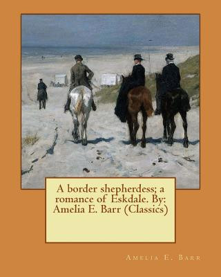 Książka A border shepherdess; a romance of Eskdale. By: Amelia E. Barr (Classics) Amelia E Barr