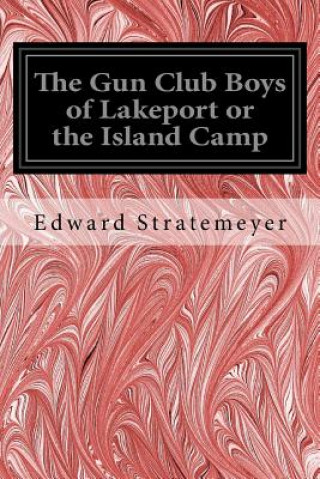 Kniha The Gun Club Boys of Lakeport or the Island Camp Edward Stratemeyer