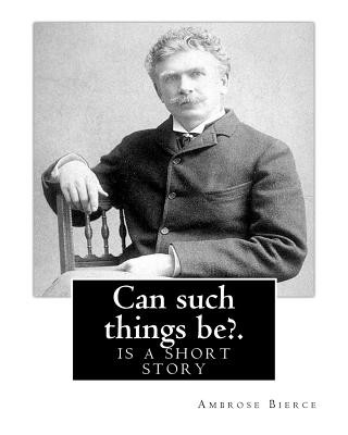 Книга Can such things be?. By: Ambrose Bierce: is a short story Ambrose Bierce