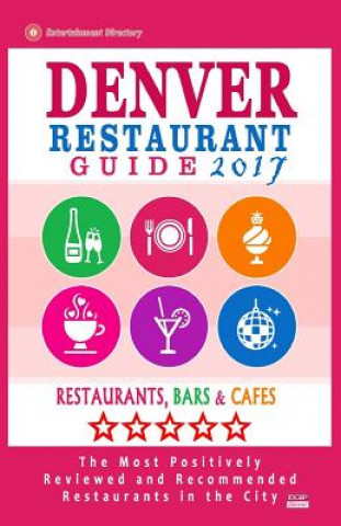 Könyv Denver Restaurant Guide 2017: Best Rated Restaurants in Denver, Colorado - 500 Restaurants, Bars and Cafés recommended for Visitors, 2017 David P Bernard