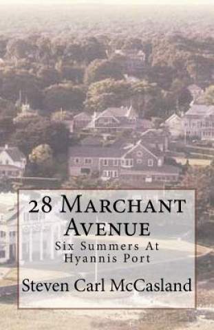 Könyv 28 Marchant Avenue: Six Summers At Hyannisport Steven Carl McCasland