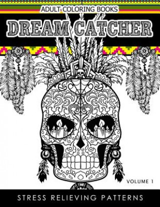 Book Adult Coloring Books Dream Catcher Volume 1: Stress Relief Pattern A beautiful and inspiring colouring book for all ages Dhubert M Corpus