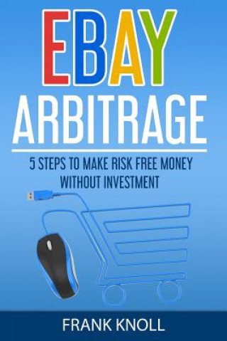 Könyv eBay: eBay Arbitrage: Earn Risk Free Money Without Investment: 5 Steps To Make Risk Free Money Without Investment Frank Knoll