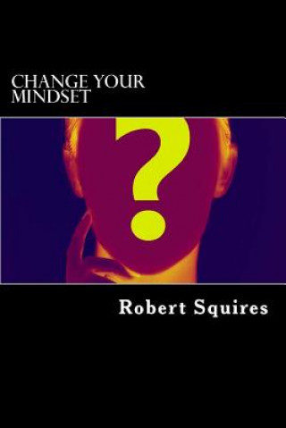 Könyv Change Your Mindset: Law Of Attraction Works Robert Squires