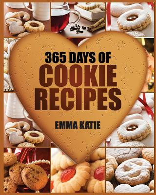 Könyv Cookies: 365 Days of Cookie Recipes (Cookie Cookbook, Cookie Recipe Book, Desserts, Sugar Cookie Recipe, Easy Baking Cookies, T Emma Katie