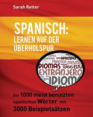 Kniha Spanisch: Lernen auf der Uberholspur: Die 1000 meist benutzten spanischen Wörter mit 3000 Beispielsätzen. Sarah Retter
