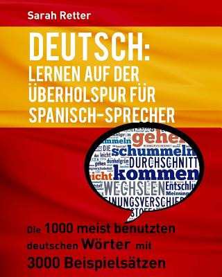 Buch Deutsch: Lernen auf der Uberholspur fur Spanisch-Sprecher: Die 1000 meist benutzten deutschen Wörter mit 3000 Beispielsätzen. Sarah Retter