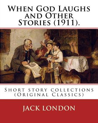 Kniha When God Laughs and Other Stories (1911). By: Jack London: Short story collections (Original Classics) Jack London