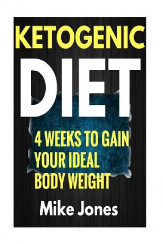 Kniha Ketogenic Diet Meal Plan: Gain Your Ideal body Weight in 28 Days & Easy Ketogenic Diet Plan You Can Follow Mike Jones