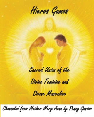 Carte Hieros Gamos - Sacred Union of the Divine Feminine and Divine Masculine: Channeled from Mother Mary by Penny Genter Penny Genter