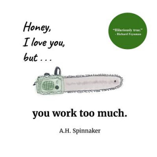 Könyv Honey, I Love You, But You Work Too Much A H Spinnaker