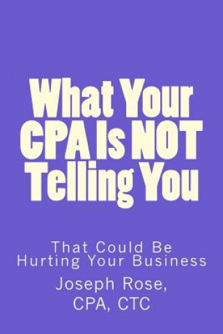 Kniha What Your CPA Is Not Telling You: That Could Be Hurting Your Business Joseph Rose