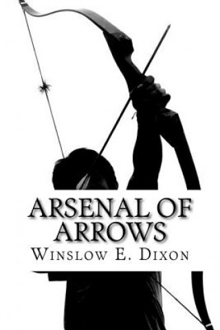 Könyv Arsenal of Arrows: Fighting the World with Weapons of Sharp Biblical Truth Winslow E Dixon