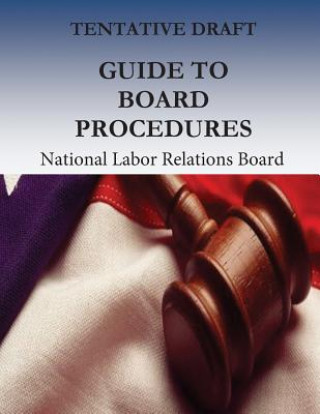 Kniha Tentative Draft: Guide to Board Procedures National Labor Relations Board