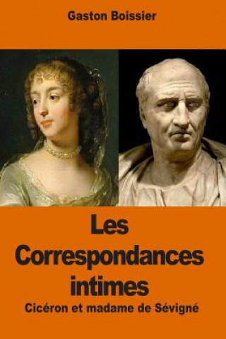 Książka Les Correspondances intimes: Cicéron et madame de Sévigné Gaston Boissier