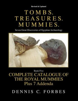 Carte Tombs.Treasures.Mummies. Book Five: The Royal Mummies Catalogue Dennis C Forbes