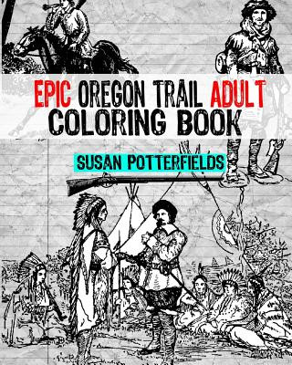 Knjiga Epic Oregon Trail Adult Coloring Book Susan Potterfields