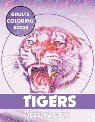 Book Adults Coloring Book: Tigers Jeff Kaguri