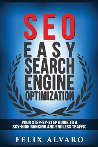 Książka Seo: Easy Search Engine Optimization, Your Step-By-Step Guide To A Sky-High Search Engine Ranking And Never Ending Traffic Felix Alvaro