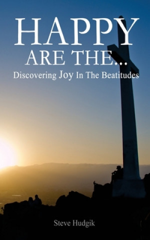 Carte Happy Are The...: Discovering Joy In The Beatitudes Steven Hudgik