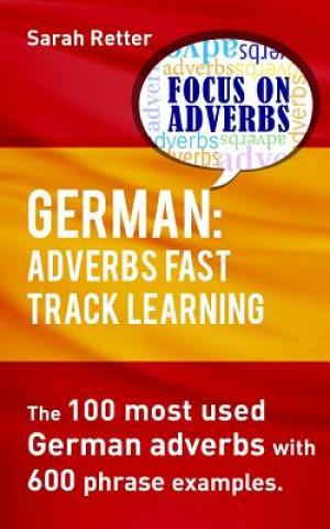 Carte German: Adverbs Fast Track Learning.: The 100 most used German adverbs with 600 phrase examples. Sarah Retter