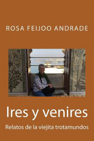 Carte Ires y venires: Relatos de la viejita trotamundos Mrs Rosa Feijoo Andrade