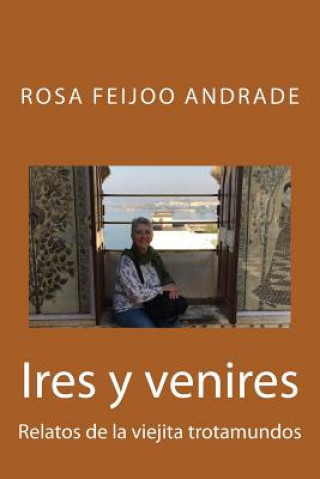 Knjiga Ires y venires: Relatos de la viejita trotamundos Mrs Rosa Feijoo Andrade